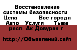 Восстановление системы безопасности › Цена ­ 7 000 - Все города Авто » Услуги   . Тыва респ.,Ак-Довурак г.